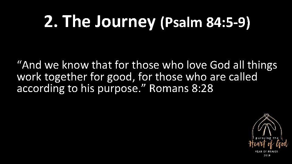 2. The Journey (Psalm 84: 5 -9) “And we know that for those who
