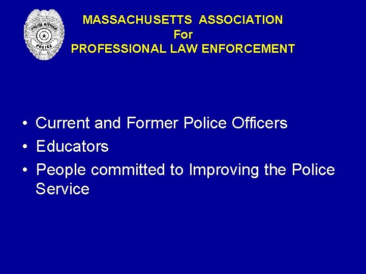 MASSACHUSETTS ASSOCIATION For PROFESSIONAL LAW ENFORCEMENT • Current and Former Police Officers • Educators MASSACHUSETTS ASSOCIATION For PROFESSIONAL LAW ENFORCEMENT • Current and Former Police Officers • Educators