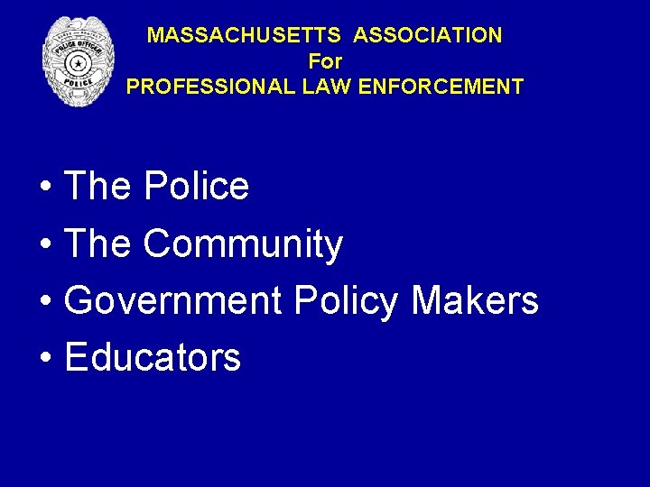 MASSACHUSETTS ASSOCIATION For PROFESSIONAL LAW ENFORCEMENT • The Police • The Community • Government MASSACHUSETTS ASSOCIATION For PROFESSIONAL LAW ENFORCEMENT • The Police • The Community • Government