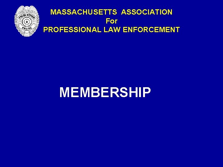 MASSACHUSETTS ASSOCIATION For PROFESSIONAL LAW ENFORCEMENT MEMBERSHIP MASSACHUSETTS ASSOCIATION For PROFESSIONAL LAW ENFORCEMENT MEMBERSHIP