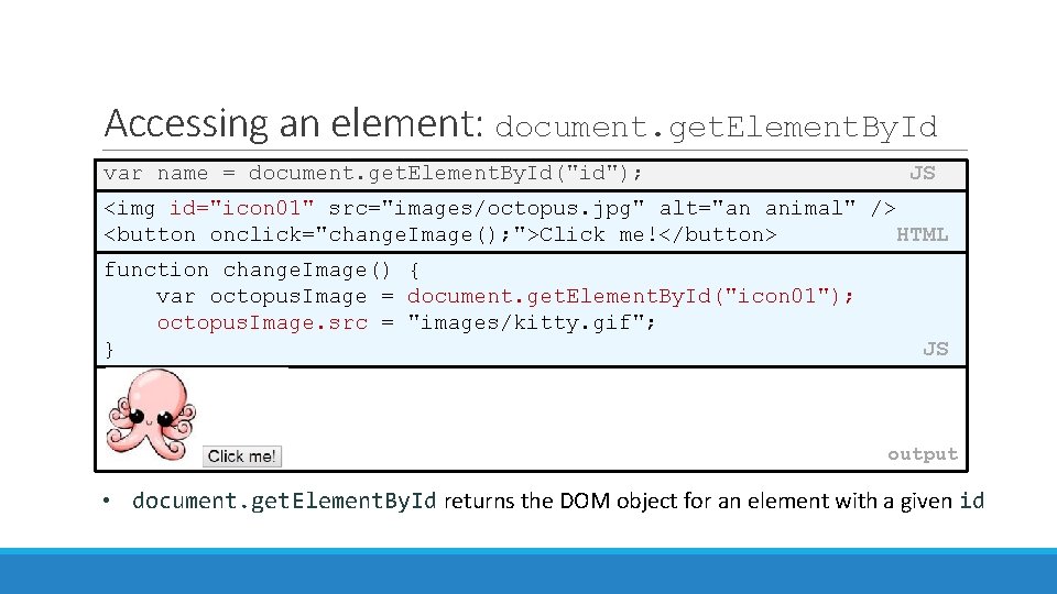 Accessing an element: document. get. Element. By. Id var name = document. get. Element.