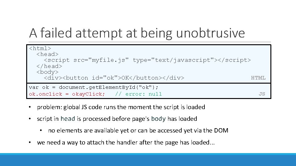 A failed attempt at being unobtrusive <html> <head> <script src="myfile. js" type="text/javascript"></script> </head> <body>