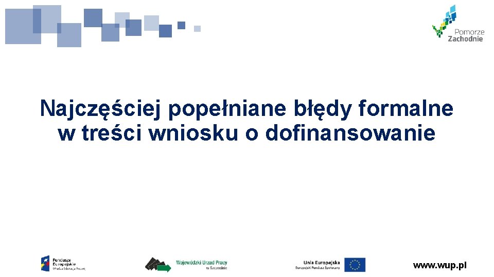 Najczęściej popełniane błędy formalne w treści wniosku o dofinansowanie www. wup. pl 