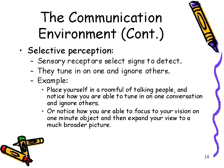 The Communication Environment (Cont. ) • Selective perception: – Sensory receptors select signs to
