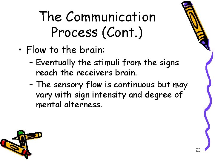 The Communication Process (Cont. ) • Flow to the brain: – Eventually the stimuli