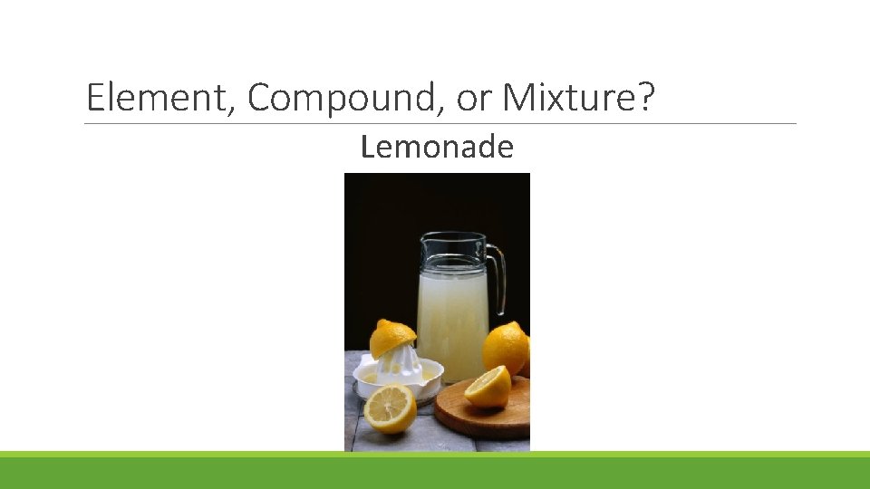 Element, Compound, or Mixture? Lemonade 