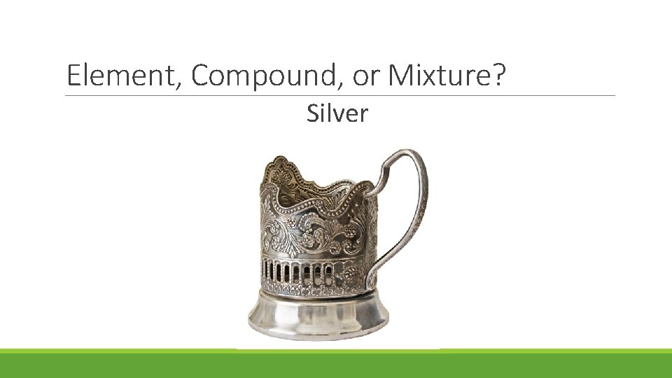 Element, Compound, or Mixture? Silver 
