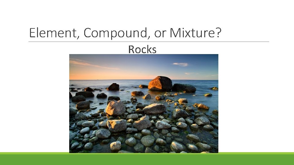 Element, Compound, or Mixture? Rocks 