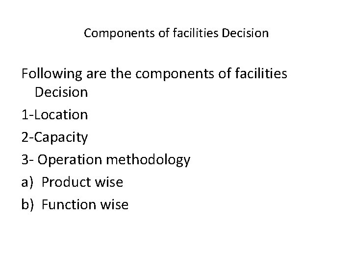 Components of facilities Decision Following are the components of facilities Decision 1 -Location 2