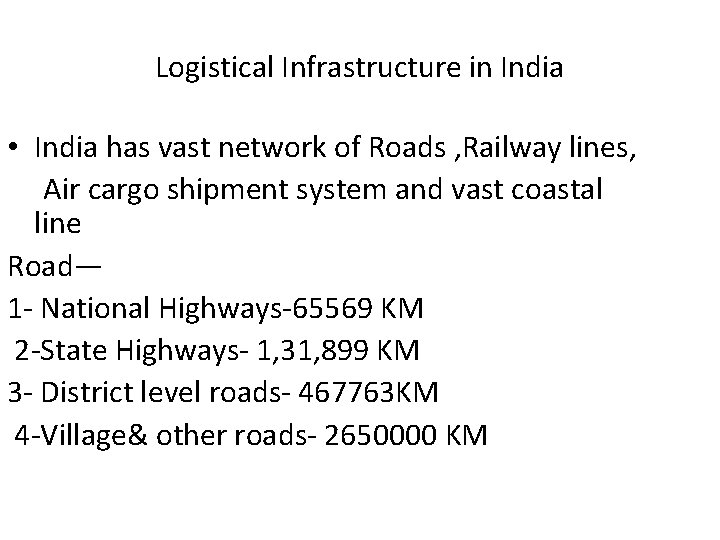 Logistical Infrastructure in India • India has vast network of Roads , Railway lines,