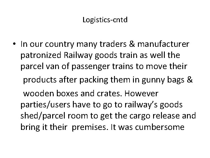 Logistics-cntd • In our country many traders & manufacturer patronized Railway goods train as