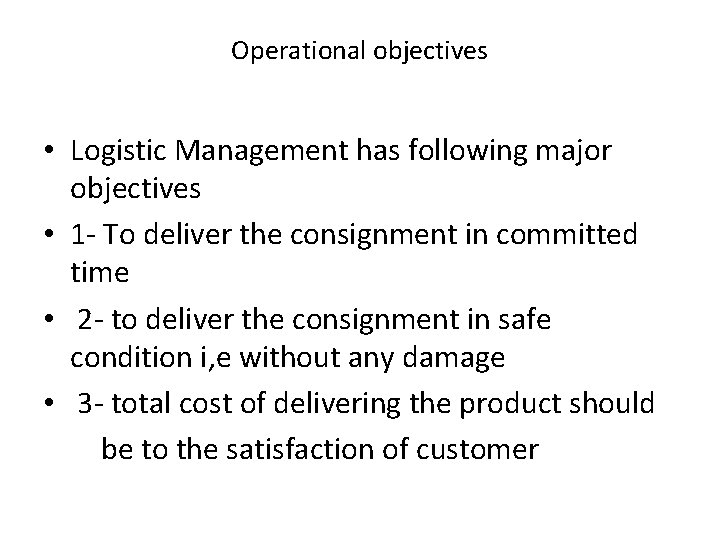 Operational objectives • Logistic Management has following major objectives • 1 - To deliver