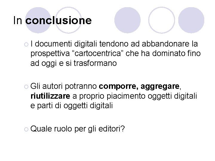 In conclusione ¡I documenti digitali tendono ad abbandonare la prospettiva “cartocentrica” che ha dominato