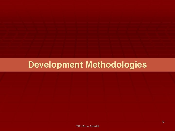 Development Methodologies 12 DWH-Ahsan Abdullah 