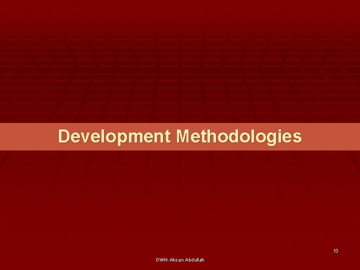 Development Methodologies 13 DWH-Ahsan Abdullah 