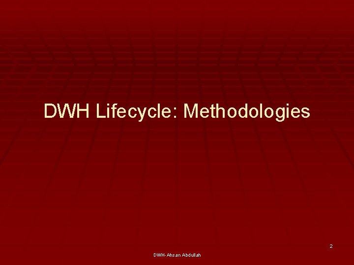 DWH Lifecycle: Methodologies 2 DWH-Ahsan Abdullah 