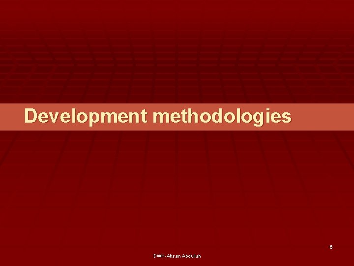 Development methodologies 6 DWH-Ahsan Abdullah 
