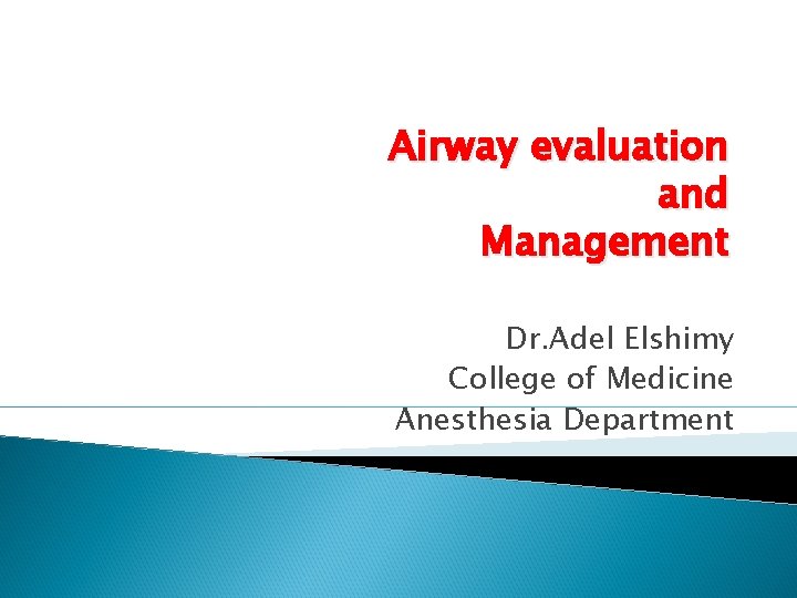 Airway evaluation and Management Dr. Adel Elshimy College of Medicine Anesthesia Department 