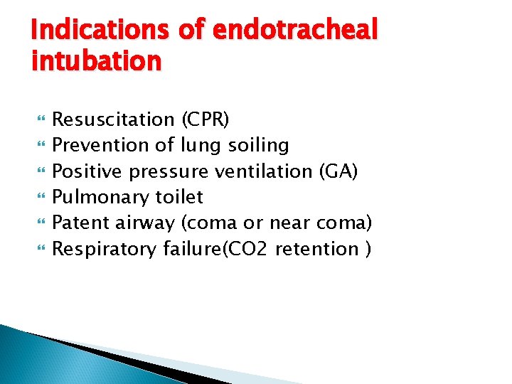 Indications of endotracheal intubation Resuscitation (CPR) Prevention of lung soiling Positive pressure ventilation (GA)