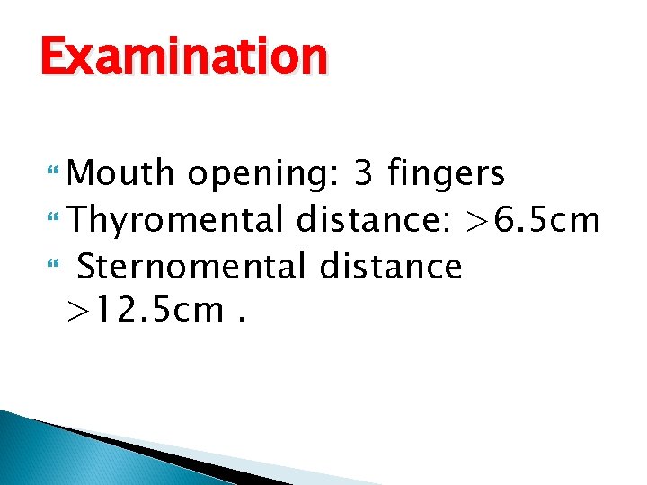 Examination Mouth opening: 3 fingers Thyromental distance: >6. 5 cm Sternomental distance >12. 5