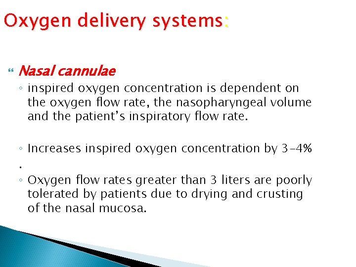 Oxygen delivery systems: Nasal cannulae ◦ inspired oxygen concentration is dependent on the oxygen
