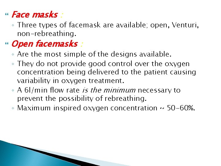  Face masks : ◦ Three types of facemask are available; open, Venturi, non-rebreathing.