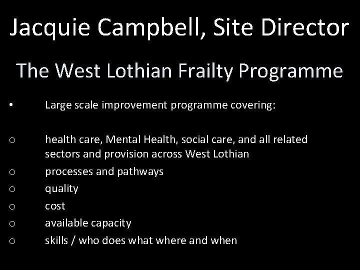 Jacquie Campbell, Site Director The West Lothian Frailty Programme • Large scale improvement programme