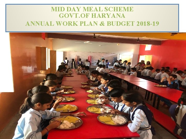 MID DAY MEAL SCHEME GOVT. OF HARYANA ANNUAL WORK PLAN & BUDGET 2018 -19
