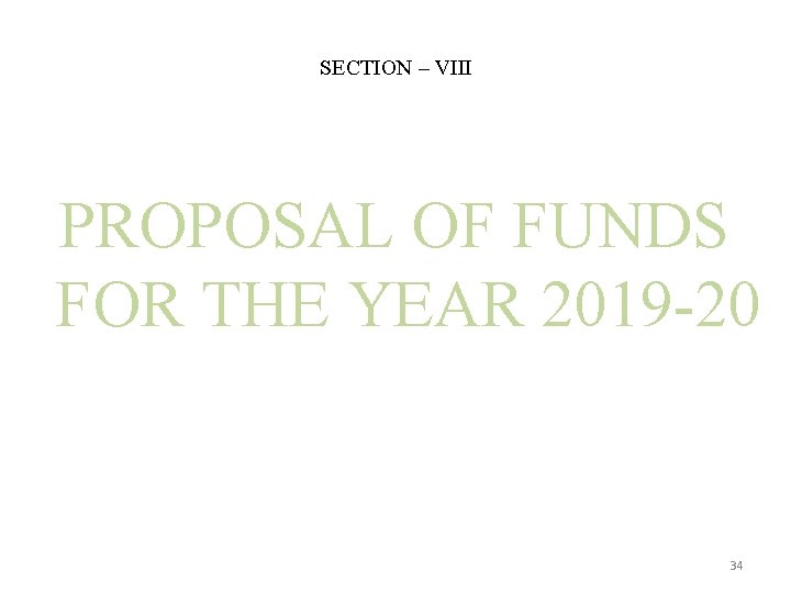 SECTION – VIII PROPOSAL OF FUNDS FOR THE YEAR 2019 -20 34 