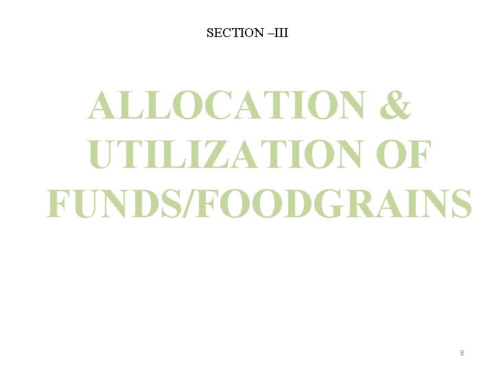 SECTION –III ALLOCATION & UTILIZATION OF FUNDS/FOODGRAINS 8 