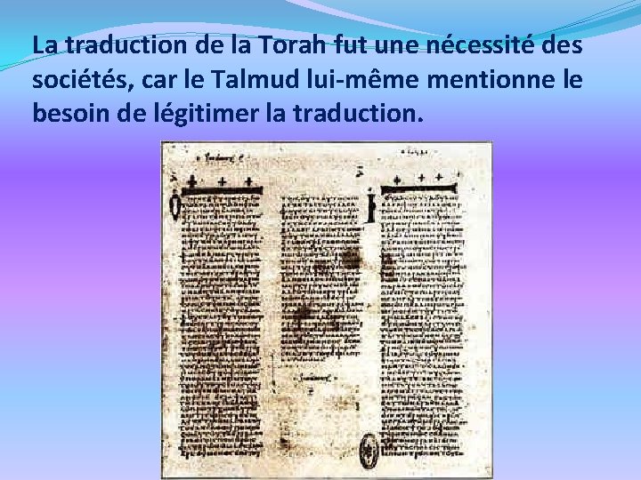 La traduction de la Torah fut une nécessité des sociétés, car le Talmud lui-même