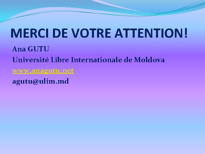 MERCI DE VOTRE ATTENTION! Ana GUTU Université Libre Internationale de Moldova www. anagutu. net