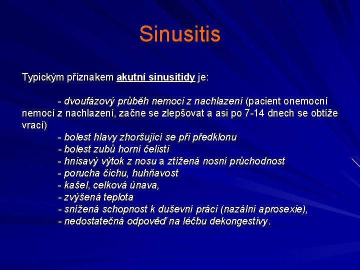 Sinusitis Typickým příznakem akutní sinusitidy je: - dvoufázový průběh nemoci z nachlazení (pacient onemocní