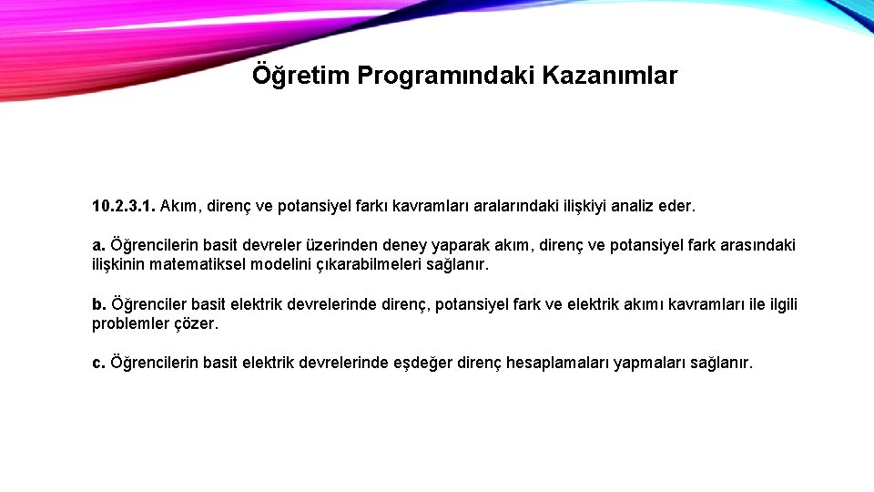 Öğretim Programındaki Kazanımlar 10. 2. 3. 1. Akım, direnç ve potansiyel farkı kavramları aralarındaki