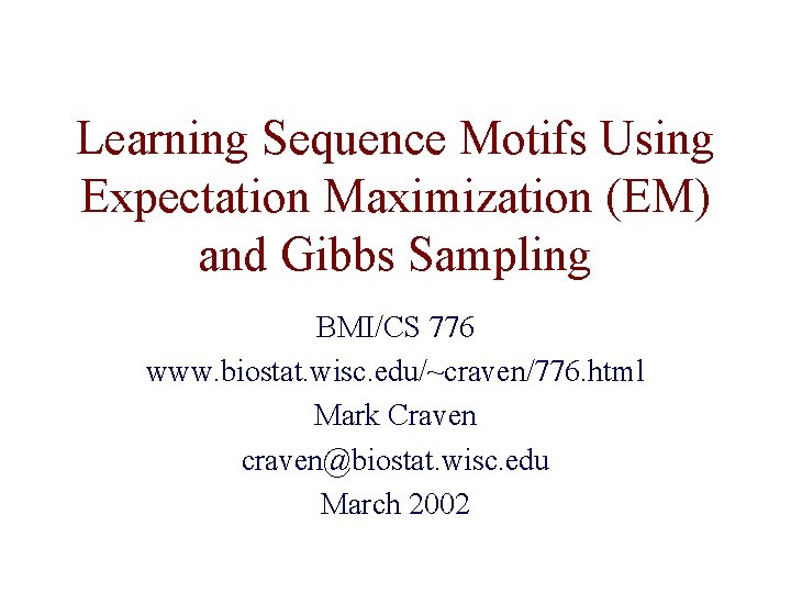 Learning Sequence Motifs Using Expectation Maximization (EM) and Gibbs Sampling BMI/CS 776 www. biostat.