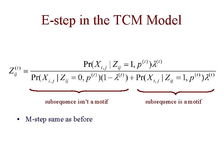 E-step in the TCM Model subsequence isn’t a motif • M-step same as before