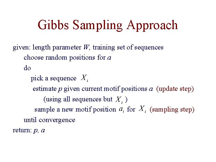 Gibbs Sampling Approach given: length parameter W, training set of sequences choose random positions