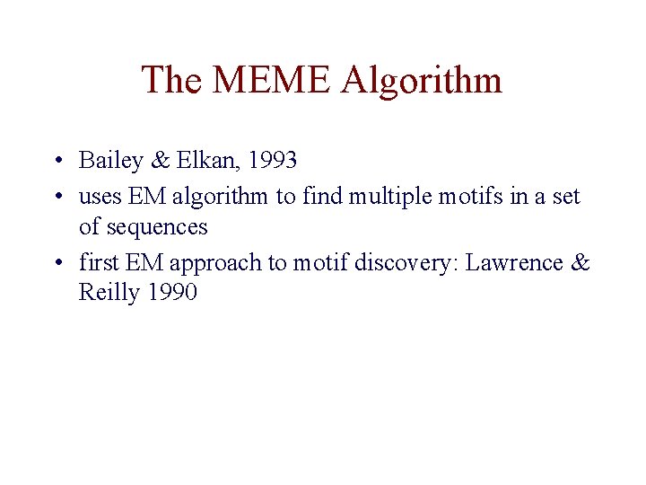 The MEME Algorithm • Bailey & Elkan, 1993 • uses EM algorithm to find