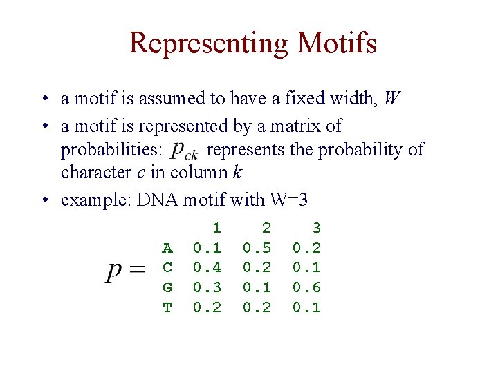 Representing Motifs • a motif is assumed to have a fixed width, W •