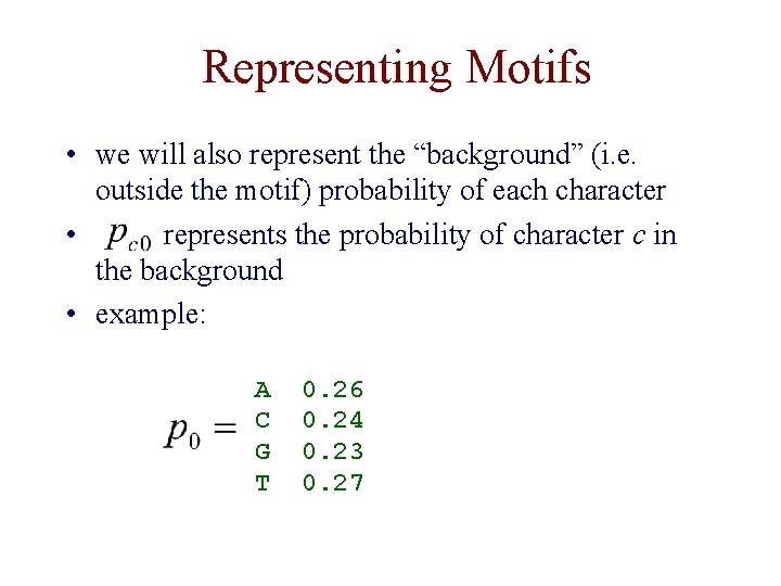 Representing Motifs • we will also represent the “background” (i. e. outside the motif)