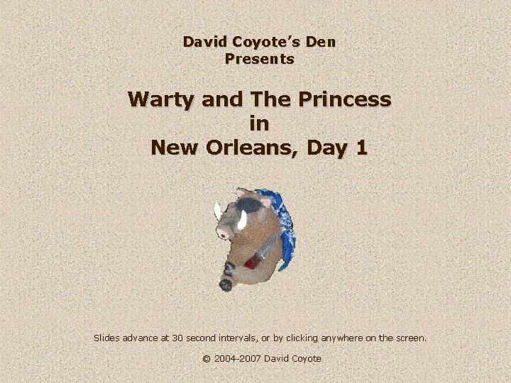 David Coyote’s Den Presents Warty and The Princess in New Orleans, Day 1 Slides