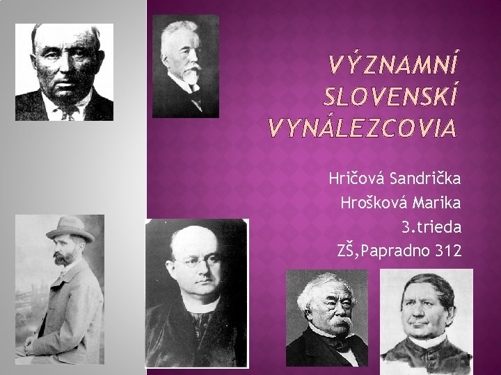 VÝZNAMNÍ SLOVENSKÍ VYNÁLEZCOVIA Hričová Sandrička Hrošková Marika 3. trieda ZŠ, Papradno 312 