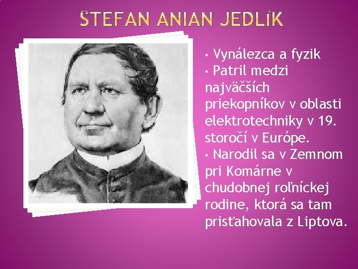 Vynálezca a fyzik • Patril medzi najväčších priekopníkov v oblasti elektrotechniky v 19. storočí