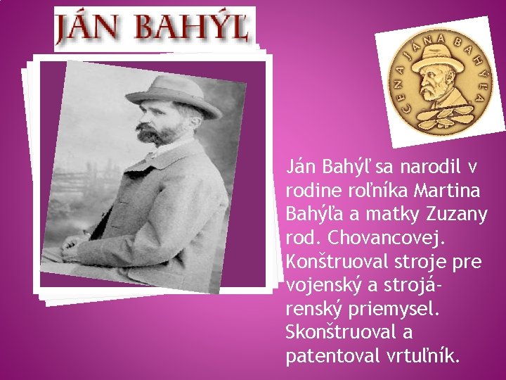 Ján Bahýľ sa narodil v rodine roľníka Martina Bahýľa a matky Zuzany rod. Chovancovej.