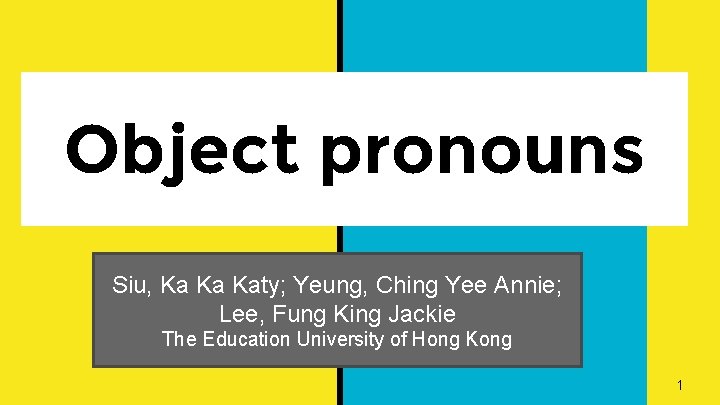 Object pronouns Siu, Ka Ka Katy; Yeung, Ching Yee Annie; Lee, Fung King Jackie