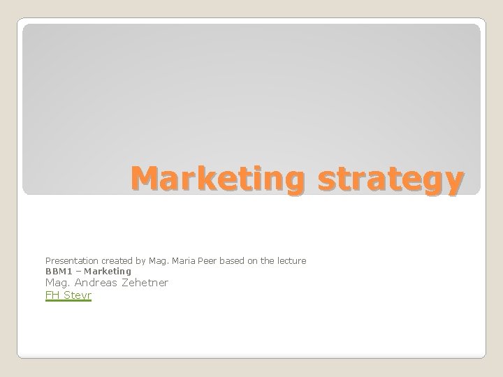 Marketing strategy Presentation created by Mag. Maria Peer based on the lecture BBM 1