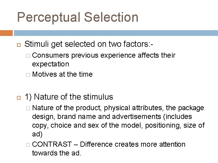 Perceptual Selection Stimuli get selected on two factors: � Consumers previous experience affects their