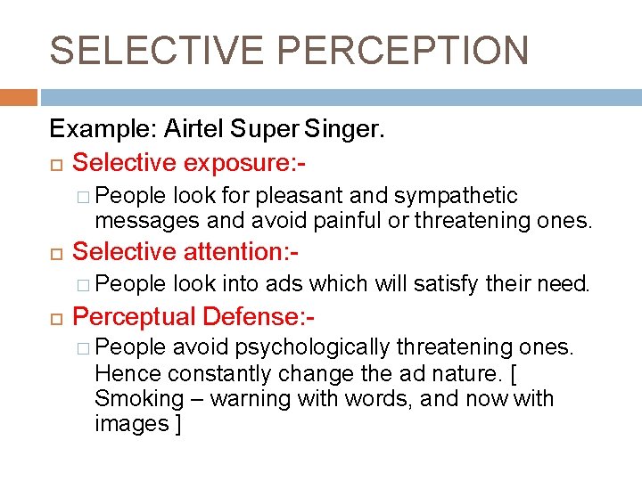 SELECTIVE PERCEPTION Example: Airtel Super Singer. Selective exposure: � People look for pleasant and