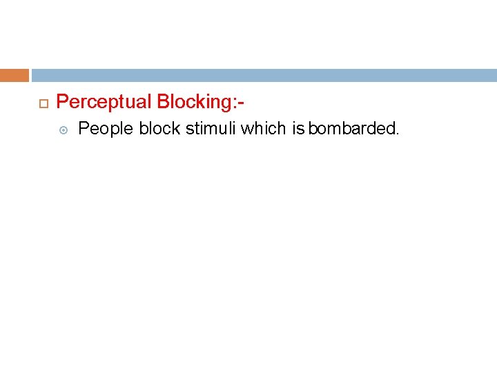 Perceptual Blocking: People block stimuli which is bombarded. 