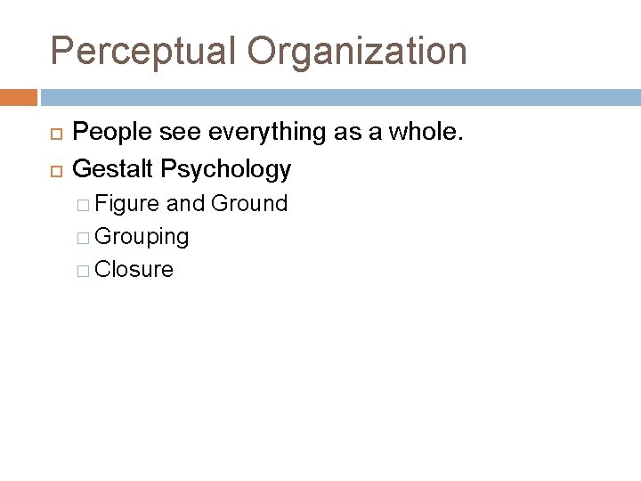 Perceptual Organization People see everything as a whole. Gestalt Psychology � Figure and Ground